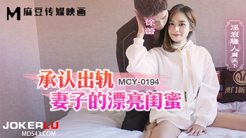  MCY-0194 徐蕾 承认出轨妻子的漂亮闺蜜 淫浪骚人满天下 麻豆传媒映画